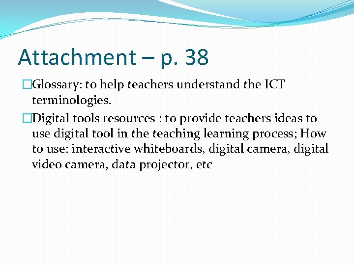 Attachment – p. 38 �Glossary: to help teachers understand the ICT terminologies. �Digital tools