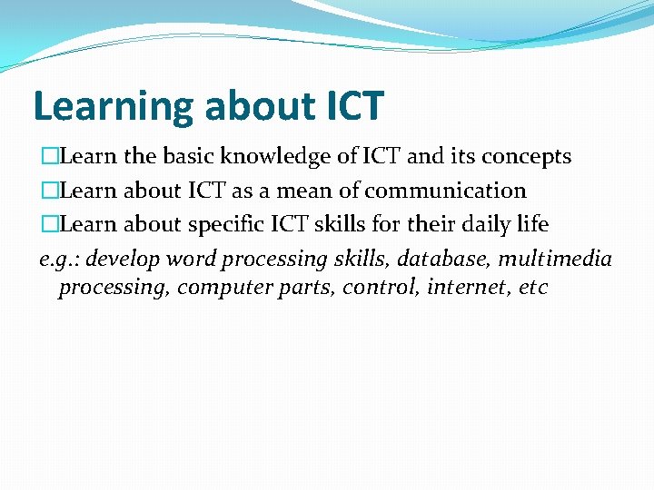 Learning about ICT �Learn the basic knowledge of ICT and its concepts �Learn about