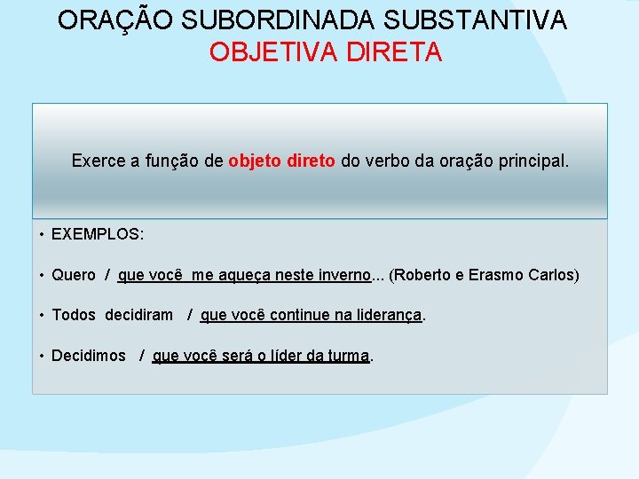 ORAÇÃO SUBORDINADA SUBSTANTIVA OBJETIVA DIRETA Exerce a função de objeto direto do verbo da ORAÇÃO SUBORDINADA SUBSTANTIVA OBJETIVA DIRETA Exerce a função de objeto direto do verbo da