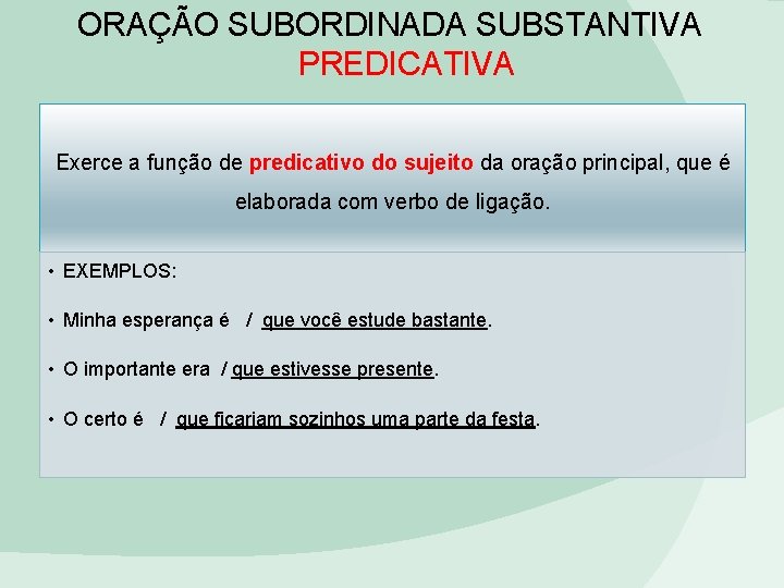 ORAÇÃO SUBORDINADA SUBSTANTIVA PREDICATIVA Exerce a função de predicativo do sujeito da oração principal, ORAÇÃO SUBORDINADA SUBSTANTIVA PREDICATIVA Exerce a função de predicativo do sujeito da oração principal,