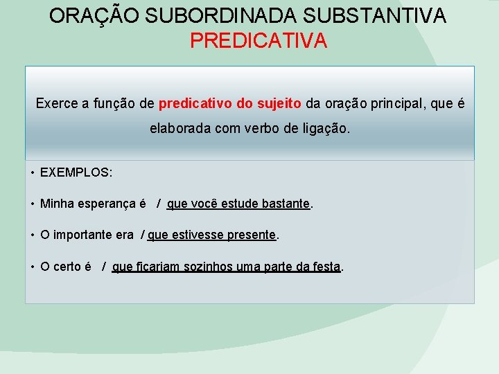 ORAÇÃO SUBORDINADA SUBSTANTIVA PREDICATIVA Exerce a função de predicativo do sujeito da oração principal,