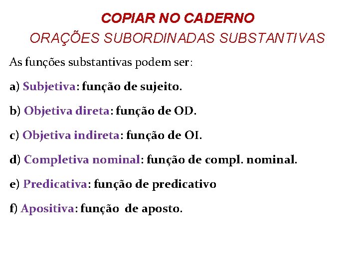 COPIAR NO CADERNO ORAÇÕES SUBORDINADAS SUBSTANTIVAS As funções substantivas podem ser: a) Subjetiva: função COPIAR NO CADERNO ORAÇÕES SUBORDINADAS SUBSTANTIVAS As funções substantivas podem ser: a) Subjetiva: função