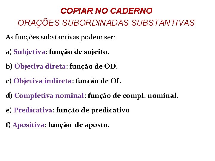 COPIAR NO CADERNO ORAÇÕES SUBORDINADAS SUBSTANTIVAS As funções substantivas podem ser: a) Subjetiva: função