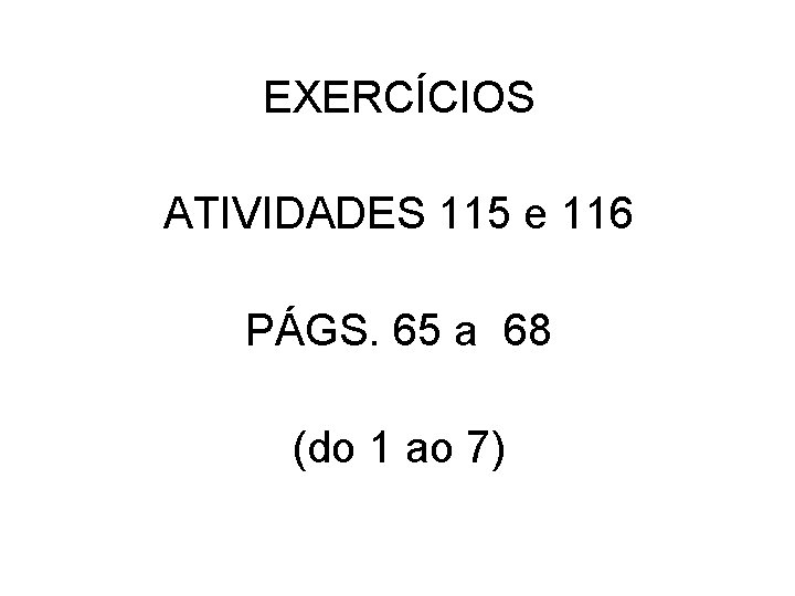 EXERCÍCIOS ATIVIDADES 115 e 116 PÁGS. 65 a 68 (do 1 ao 7) 