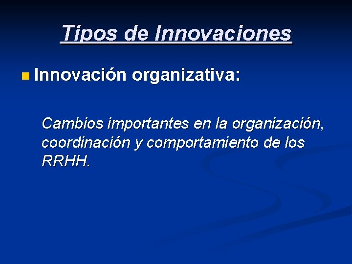 Tipos de Innovaciones n Innovación organizativa: Cambios importantes en la organización, coordinación y comportamiento