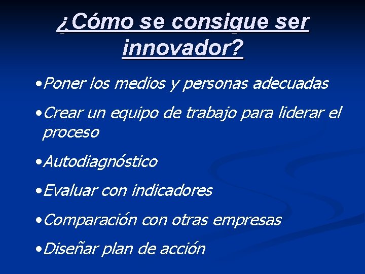 ¿Cómo se consigue ser innovador? • Poner los medios y personas adecuadas • Crear