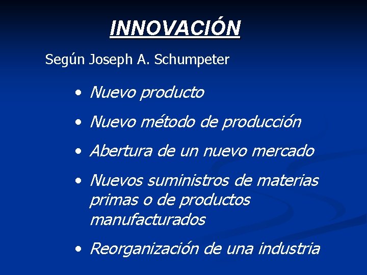 INNOVACIÓN Según Joseph A. Schumpeter • Nuevo producto • Nuevo método de producción •