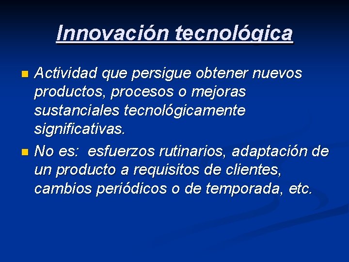 Innovación tecnológica Actividad que persigue obtener nuevos productos, procesos o mejoras sustanciales tecnológicamente significativas.