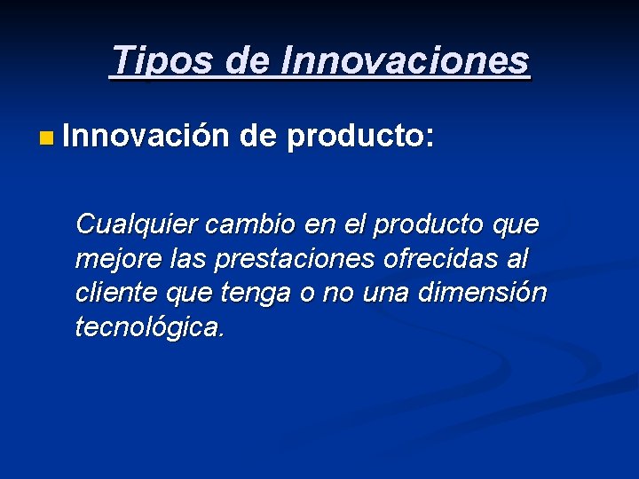 Tipos de Innovaciones n Innovación de producto: Cualquier cambio en el producto que mejore