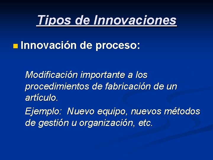 Tipos de Innovaciones n Innovación de proceso: Modificación importante a los procedimientos de fabricación