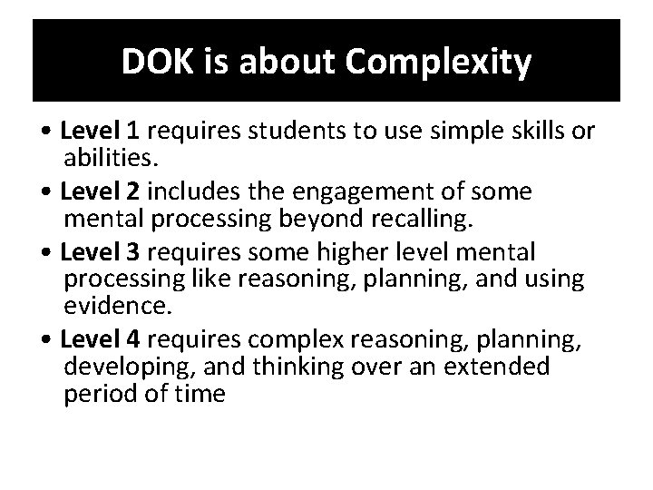 DOK is about Complexity • Level 1 requires students to use simple skills or