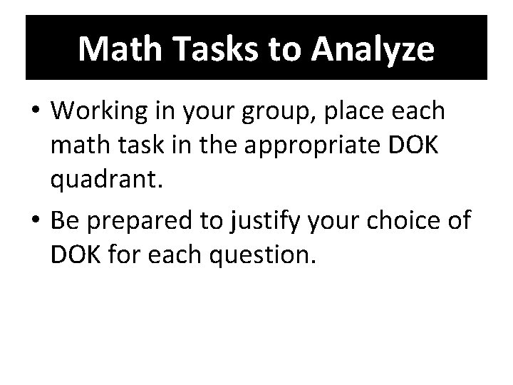 Math Tasks to Analyze • Working in your group, place each math task in