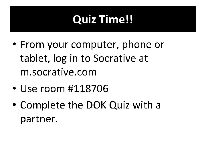 Quiz Time!! • From your computer, phone or tablet, log in to Socrative at