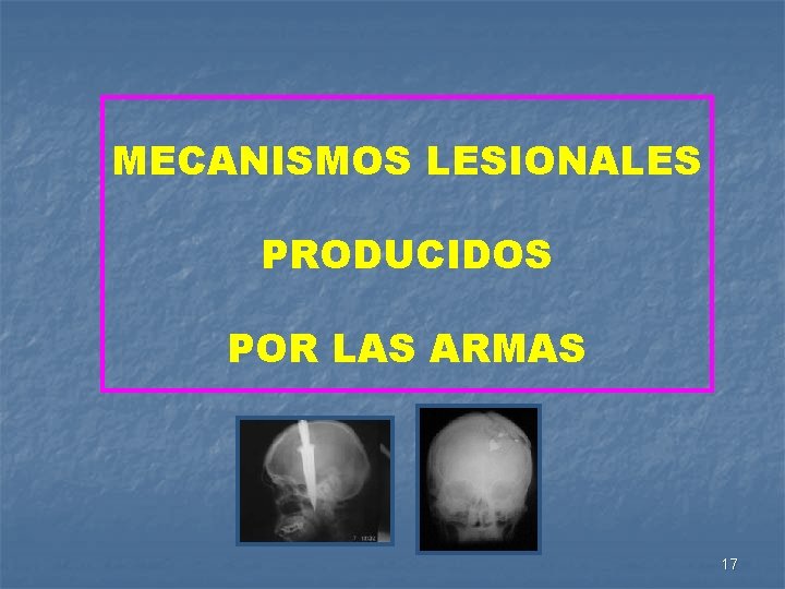 MECANISMOS LESIONALES PRODUCIDOS POR LAS ARMAS 17 