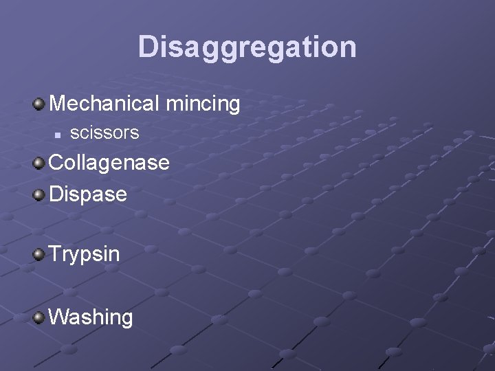 Disaggregation Mechanical mincing n scissors Collagenase Dispase Trypsin Washing 