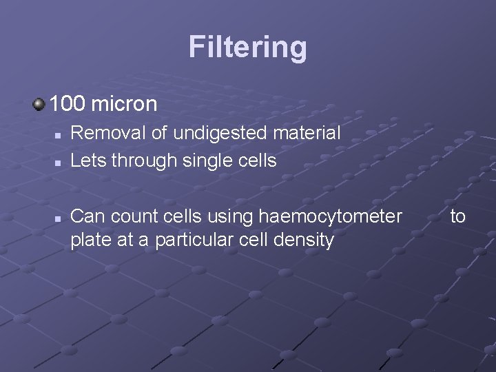 Filtering 100 micron n Removal of undigested material Lets through single cells Can count