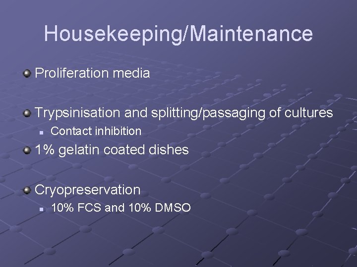 Housekeeping/Maintenance Proliferation media Trypsinisation and splitting/passaging of cultures n Contact inhibition 1% gelatin coated