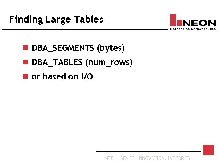 Finding Large Tables n DBA_SEGMENTS (bytes) n DBA_TABLES (num_rows) n or based on I/O