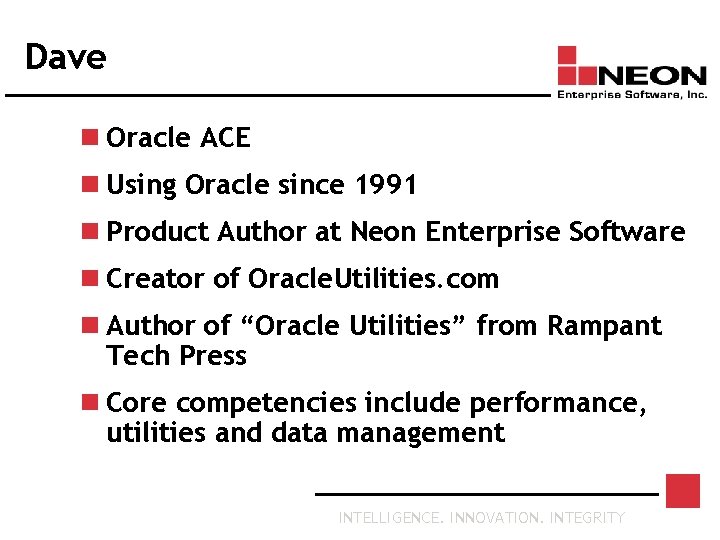 Dave n Oracle ACE n Using Oracle since 1991 n Product Author at Neon