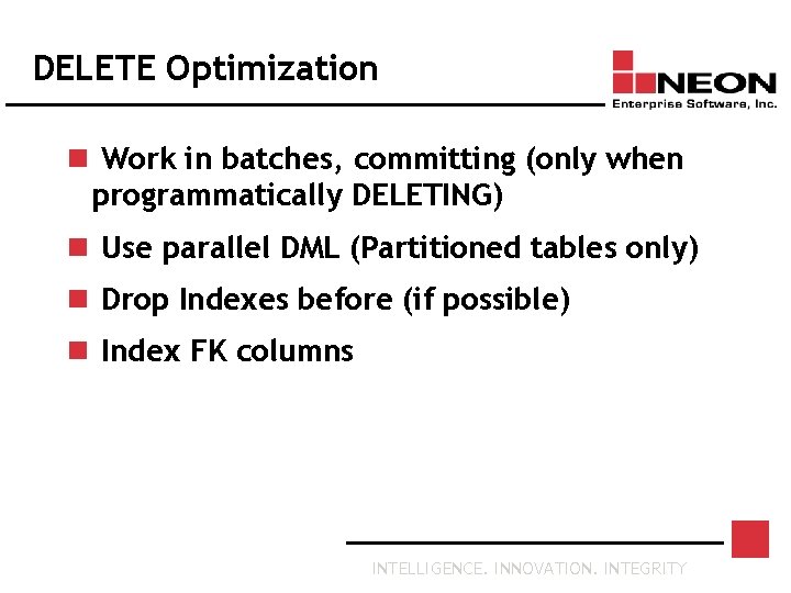 DELETE Optimization n Work in batches, committing (only when programmatically DELETING) n Use parallel