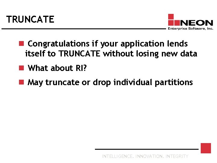 TRUNCATE n Congratulations if your application lends itself to TRUNCATE without losing new data