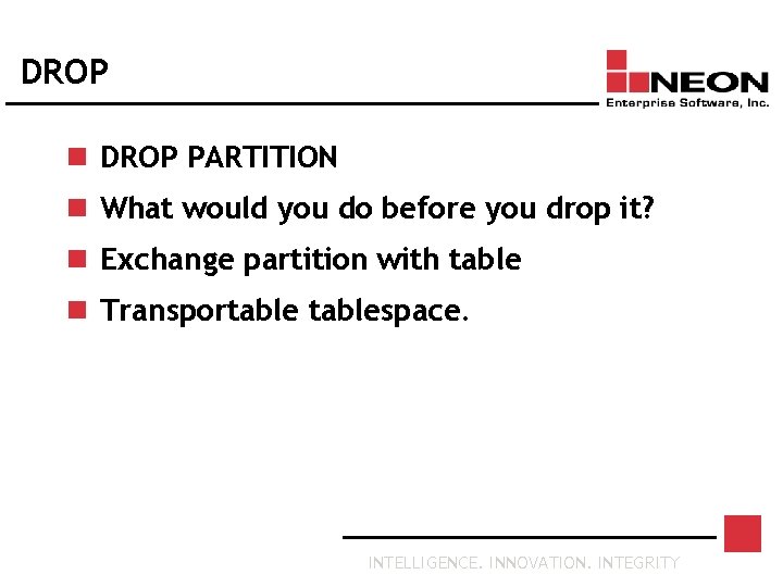 DROP n DROP PARTITION n What would you do before you drop it? n