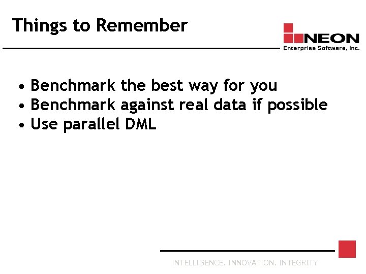 Things to Remember • Benchmark the best way for you • Benchmark against real