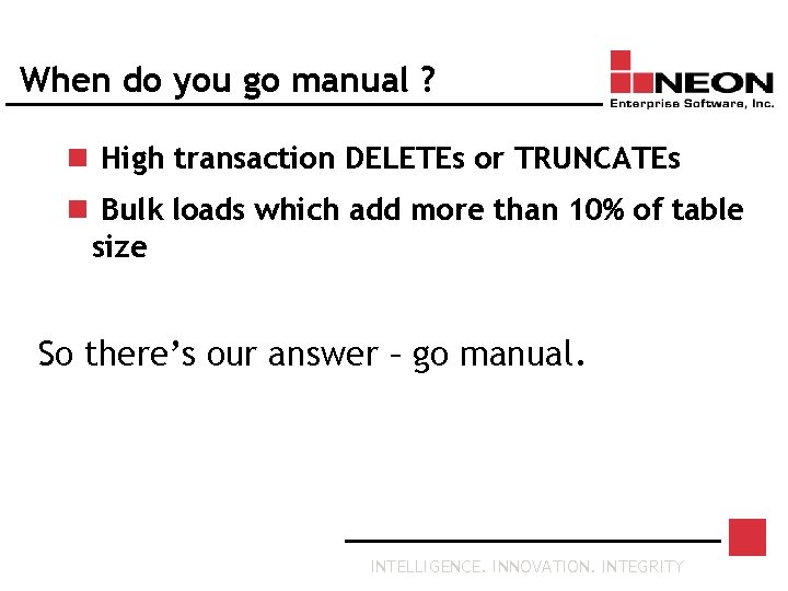 When do you go manual ? n High transaction DELETEs or TRUNCATEs n Bulk