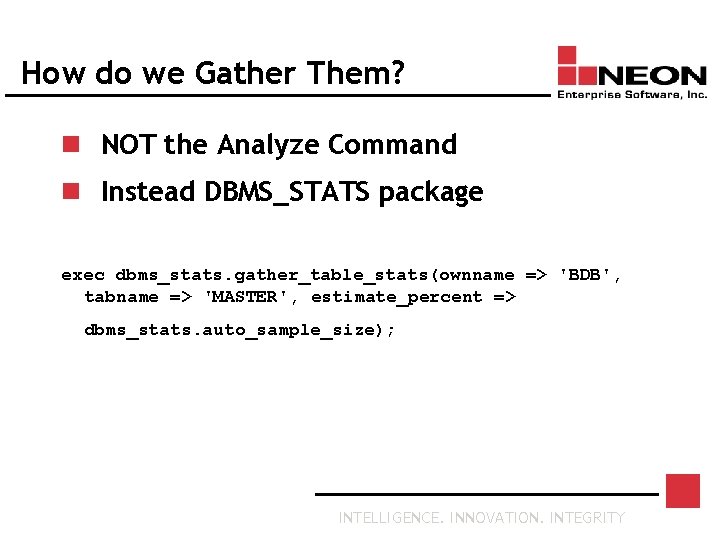 How do we Gather Them? n NOT the Analyze Command n Instead DBMS_STATS package