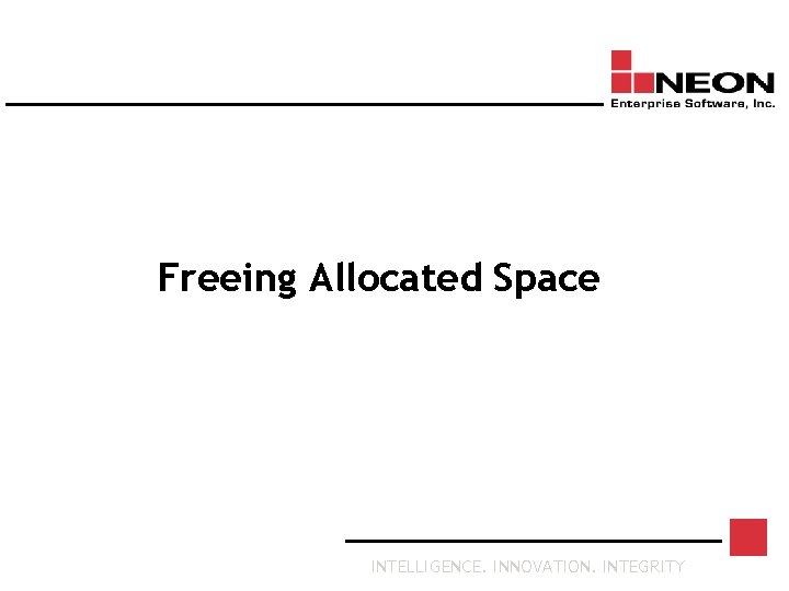 Freeing Allocated Space INTELLIGENCE. INNOVATION. INTEGRITY 