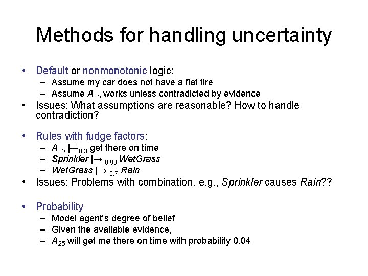 Methods for handling uncertainty • Default or nonmonotonic logic: – Assume my car does