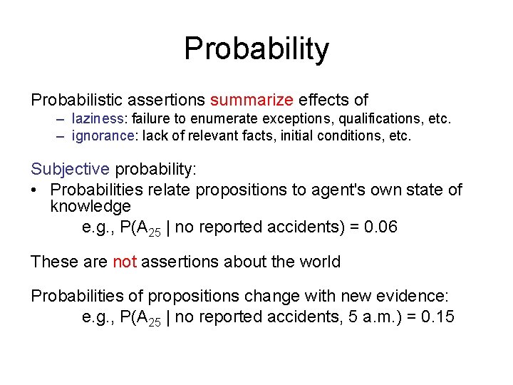 Probability Probabilistic assertions summarize effects of – laziness: failure to enumerate exceptions, qualifications, etc.