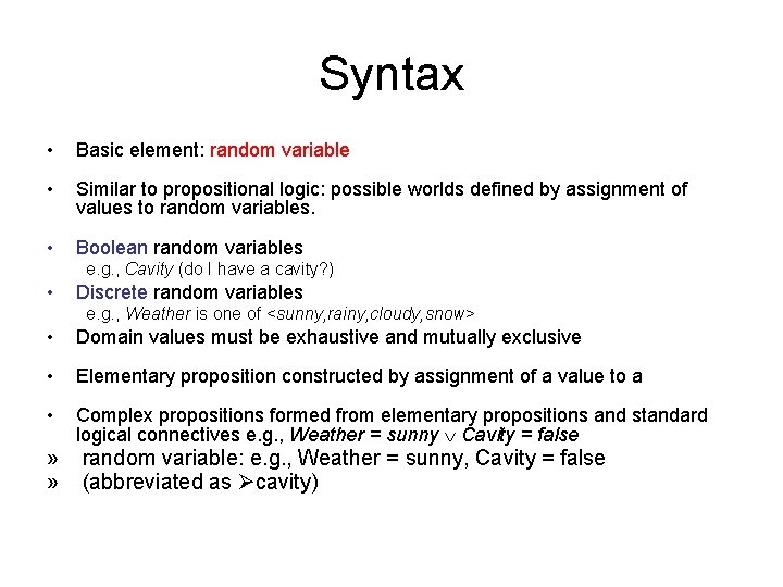 Syntax • Basic element: random variable • Similar to propositional logic: possible worlds defined