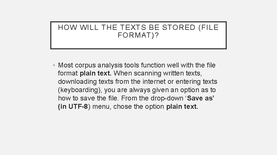 HOW WILL THE TEXTS BE STORED (FILE FORMAT)? • Most corpus analysis tools function