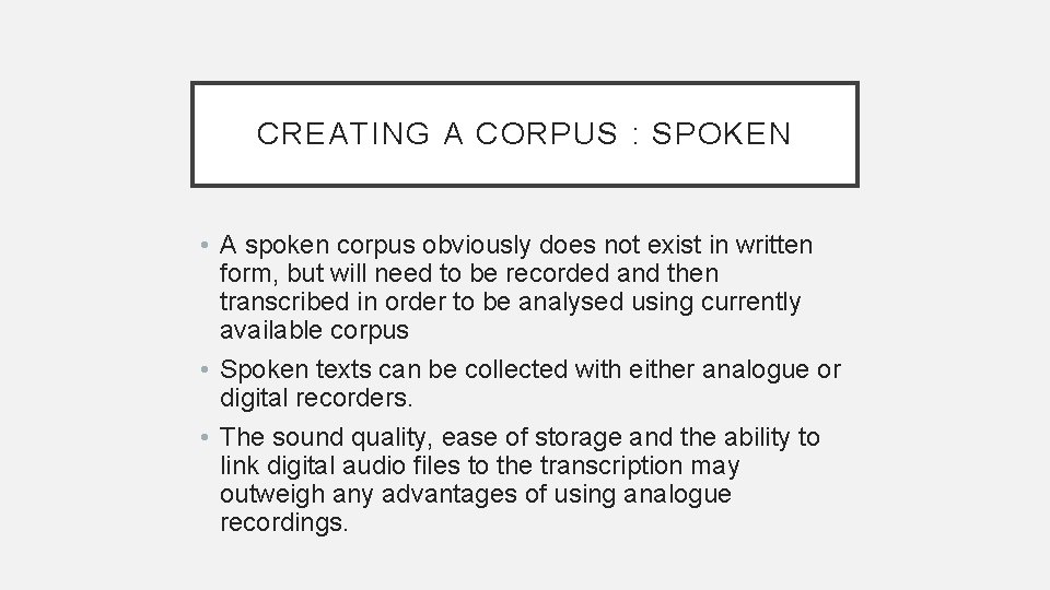 CREATING A CORPUS : SPOKEN • A spoken corpus obviously does not exist in