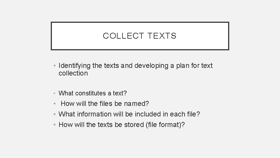 COLLECT TEXTS • Identifying the texts and developing a plan for text collection •