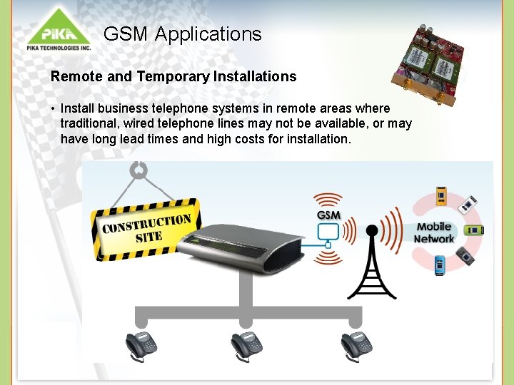 GSM Applications Remote and Temporary Installations • Install business telephone systems in remote areas