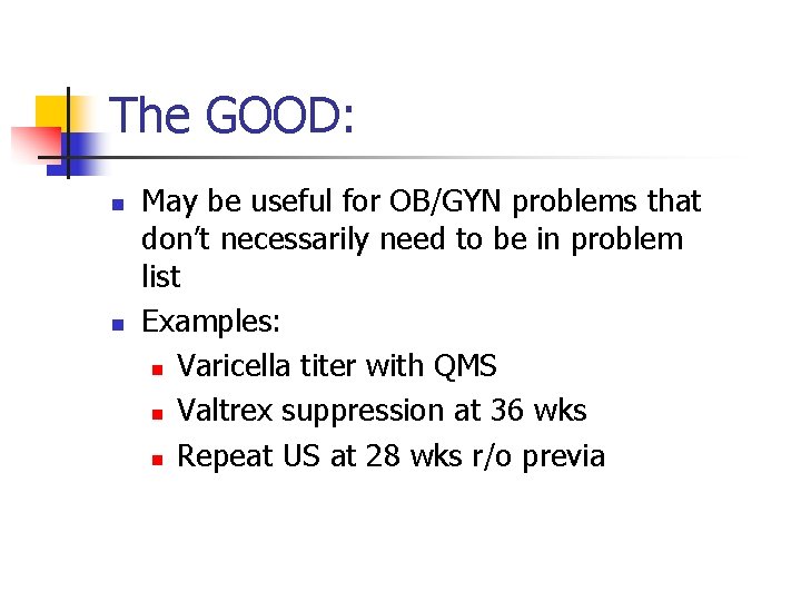 The GOOD: n n May be useful for OB/GYN problems that don’t necessarily need