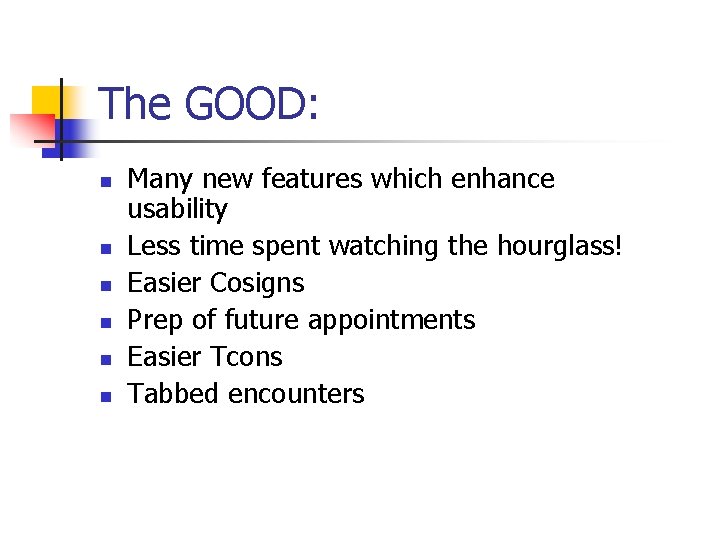 The GOOD: n n n Many new features which enhance usability Less time spent