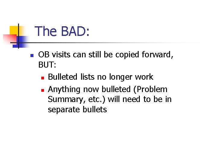 The BAD: n OB visits can still be copied forward, BUT: n Bulleted lists