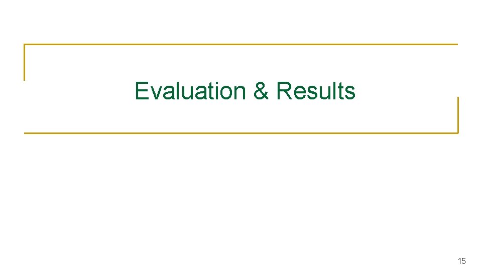 Evaluation & Results 15 