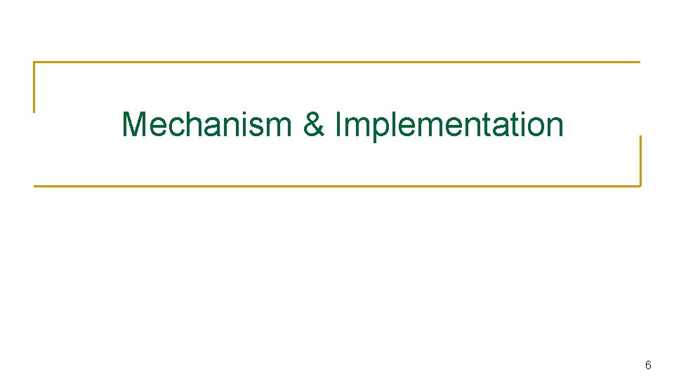 Mechanism & Implementation 6 