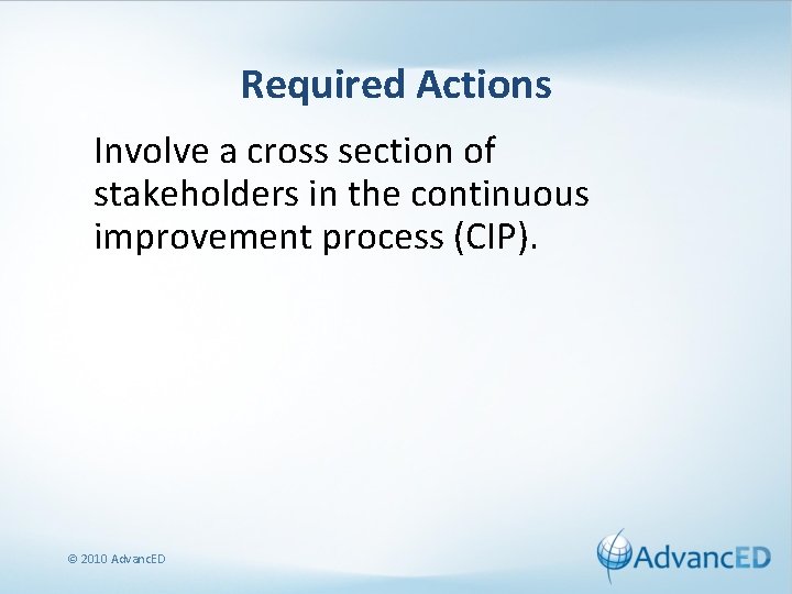 Required Actions Involve a cross section of stakeholders in the continuous improvement process (CIP).