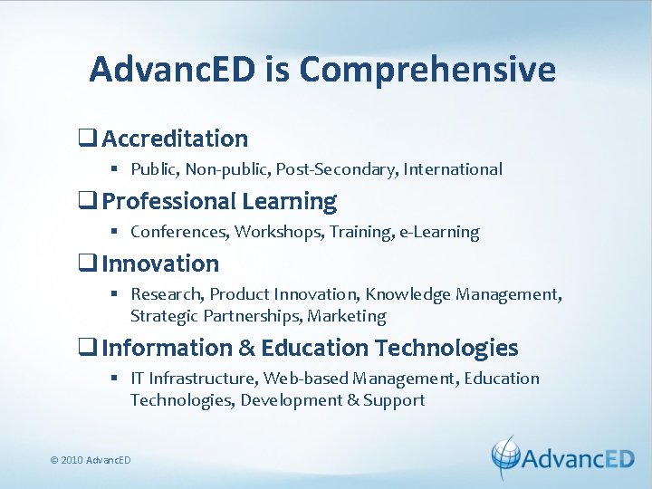 Advanc. ED is Comprehensive q Accreditation § Public, Non-public, Post-Secondary, International q Professional Learning