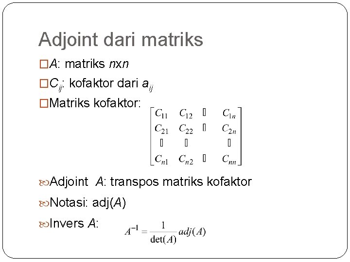 Adjoint dari matriks �A: matriks nxn �Cij: kofaktor dari aij �Matriks kofaktor: Adjoint A: