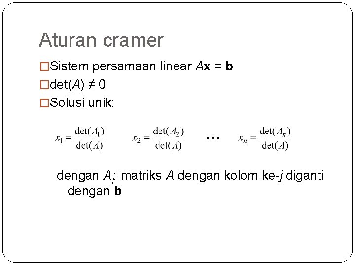 Aturan cramer , �Sistem persamaan linear Ax = b �det(A) ≠ 0 �Solusi unik: