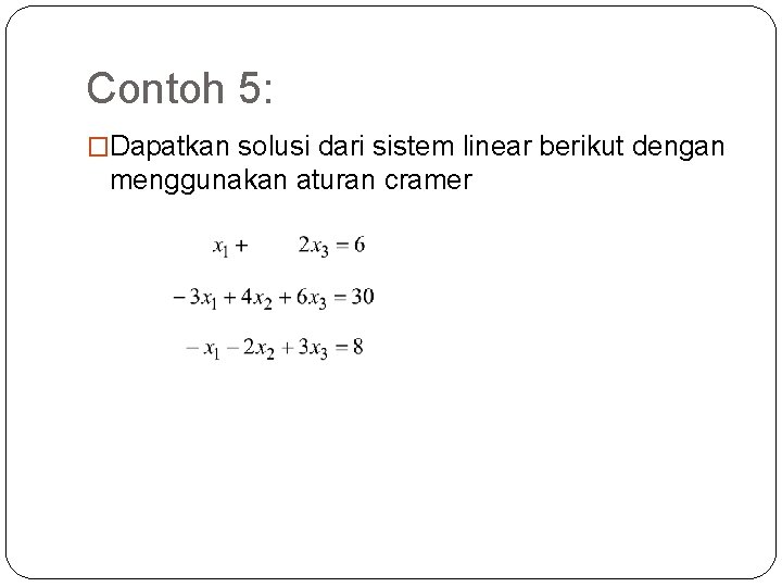 Contoh 5: �Dapatkan solusi dari sistem linear berikut dengan menggunakan aturan cramer 