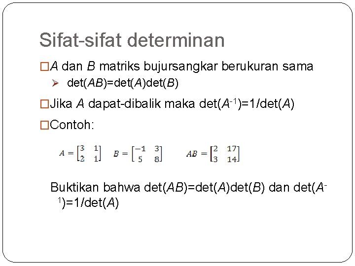 Sifat-sifat determinan �A dan B matriks bujursangkar berukuran sama Ø det(AB)=det(A)det(B) �Jika A dapat-dibalik