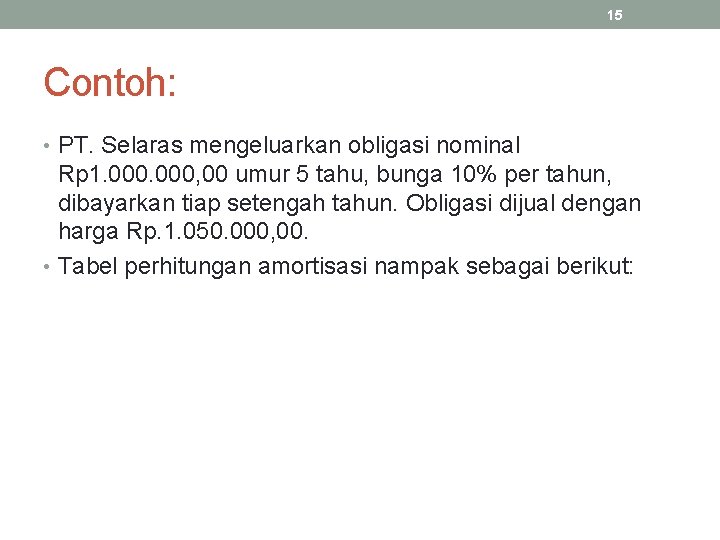 15 Contoh: • PT. Selaras mengeluarkan obligasi nominal Rp 1. 000, 00 umur 5