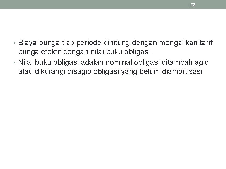 22 • Biaya bunga tiap periode dihitung dengan mengalikan tarif bunga efektif dengan nilai